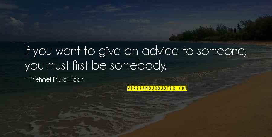 Want To Be Somebody Quotes By Mehmet Murat Ildan: If you want to give an advice to