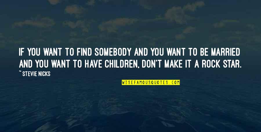 Want To Be Somebody Quotes By Stevie Nicks: If you want to find somebody and you