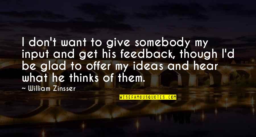 Want To Be Somebody Quotes By William Zinsser: I don't want to give somebody my input