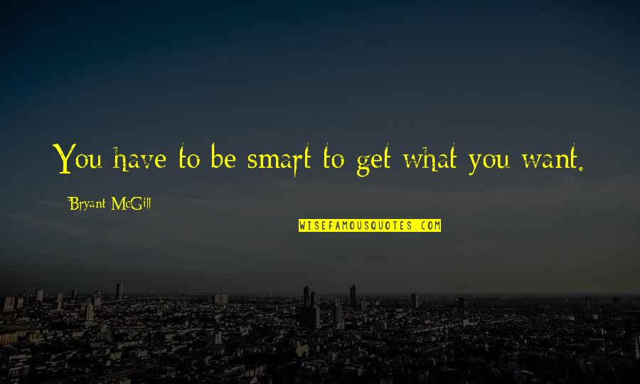 Want To Be Success Quotes By Bryant McGill: You have to be smart to get what
