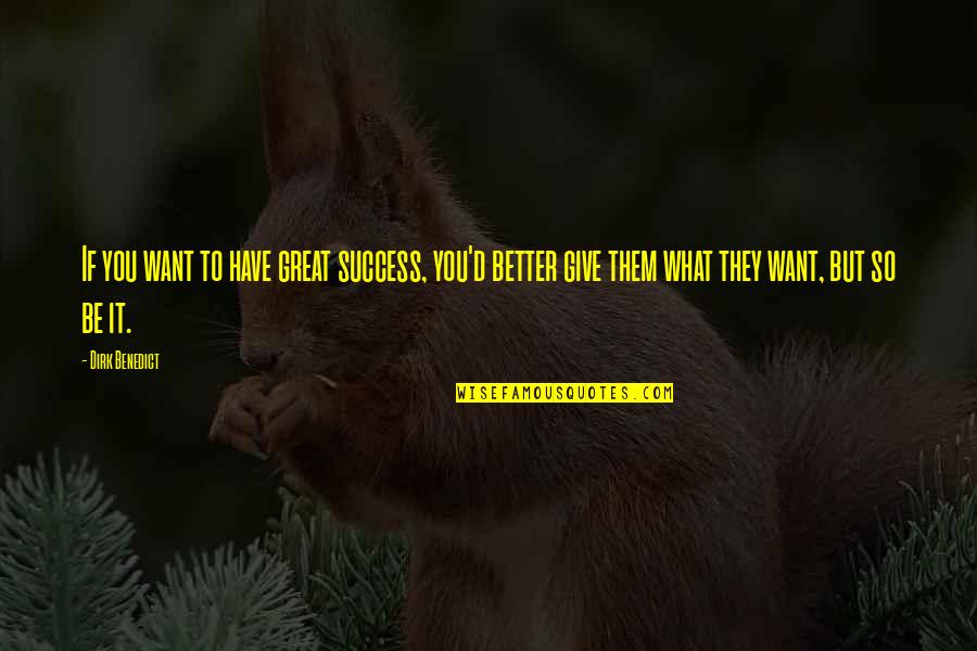 Want To Be Success Quotes By Dirk Benedict: If you want to have great success, you'd
