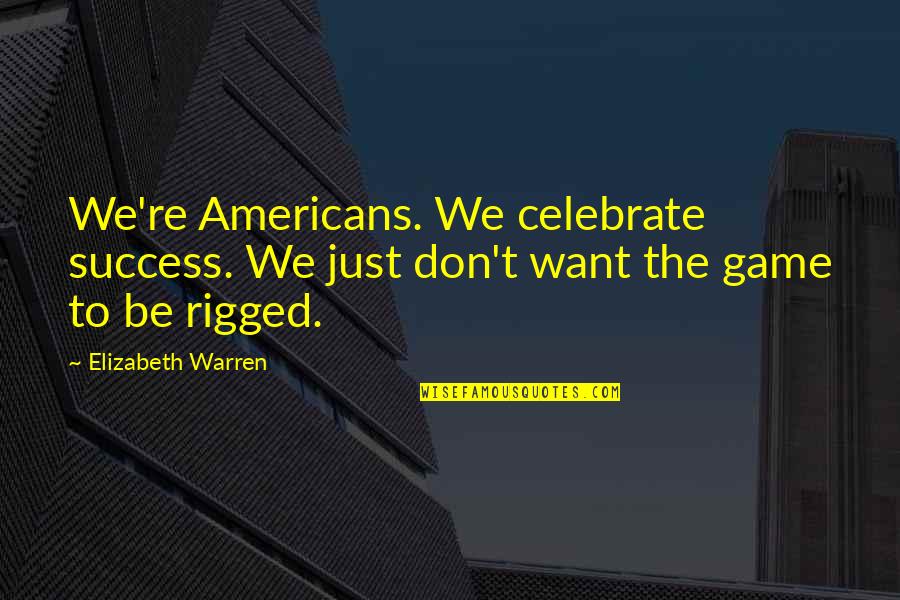 Want To Be Success Quotes By Elizabeth Warren: We're Americans. We celebrate success. We just don't
