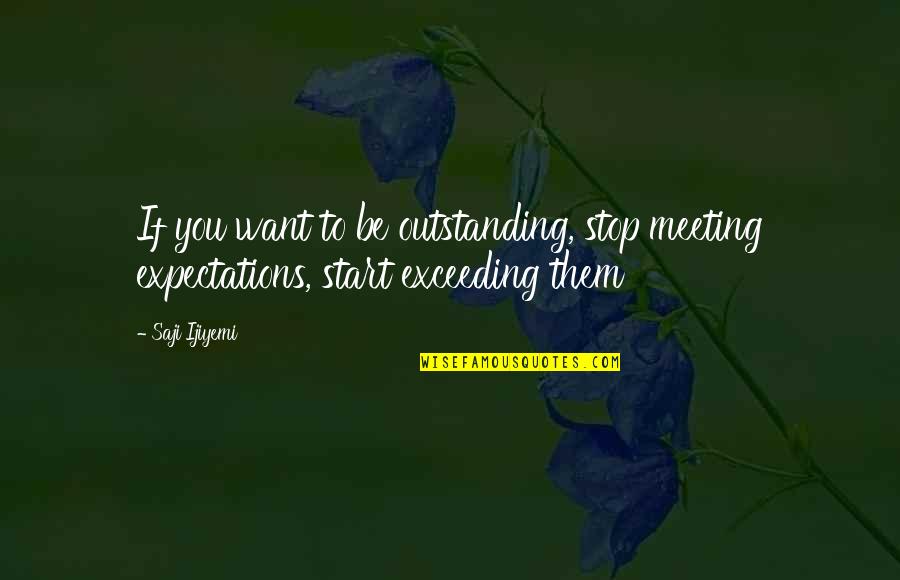 Want To Be Success Quotes By Saji Ijiyemi: If you want to be outstanding, stop meeting