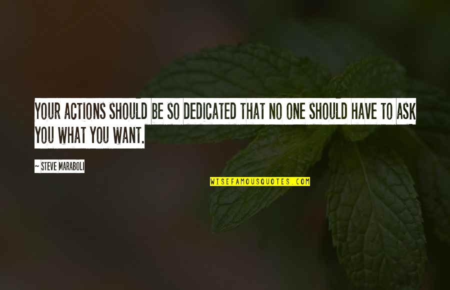 Want To Be Success Quotes By Steve Maraboli: Your actions should be so dedicated that no
