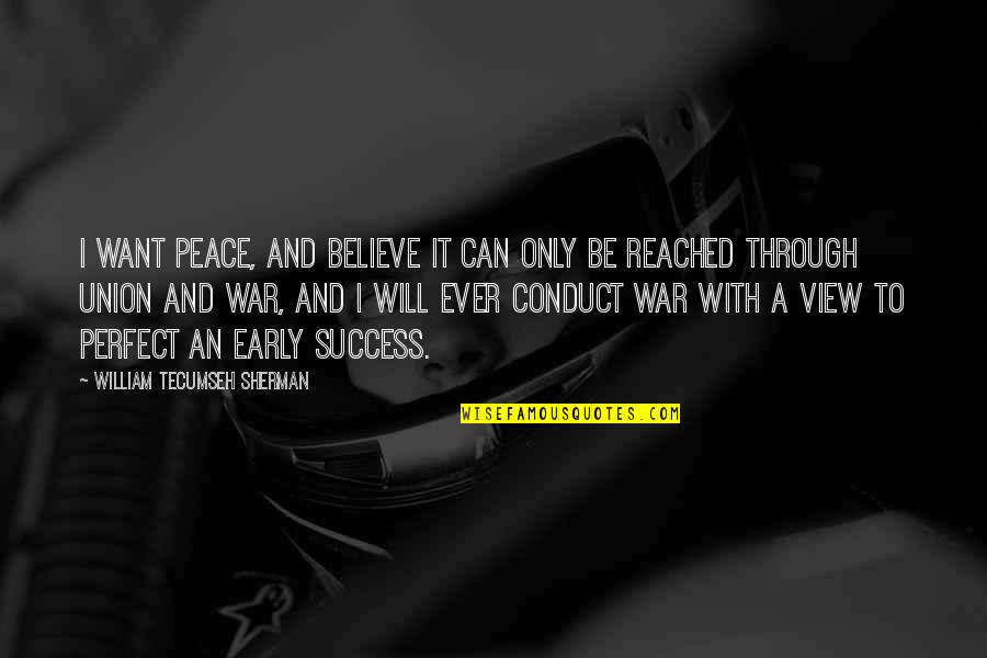 Want To Be Success Quotes By William Tecumseh Sherman: I want peace, and believe it can only