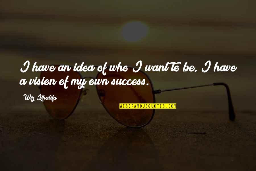 Want To Be Success Quotes By Wiz Khalifa: I have an idea of who I want