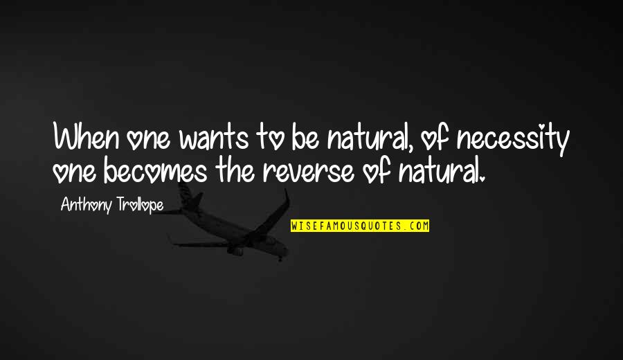 Want To Be The One Quotes By Anthony Trollope: When one wants to be natural, of necessity