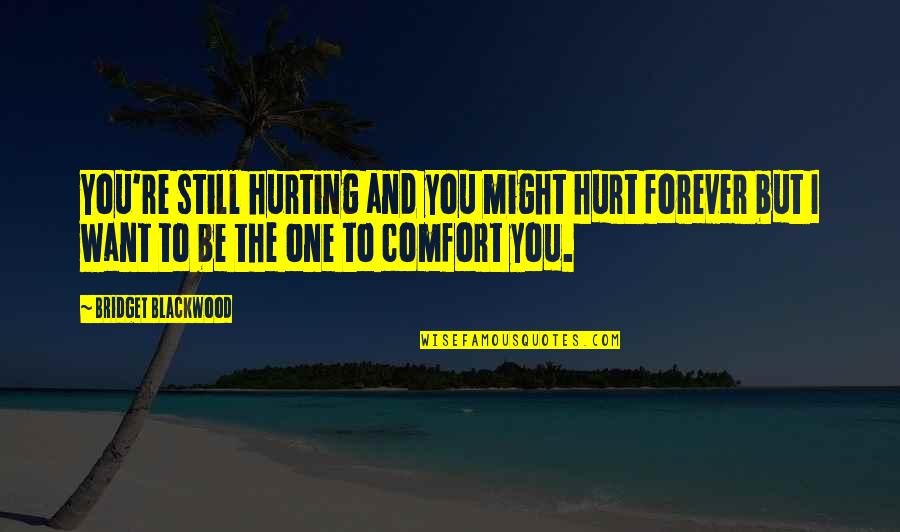 Want To Be The One Quotes By Bridget Blackwood: You're still hurting and you might hurt forever