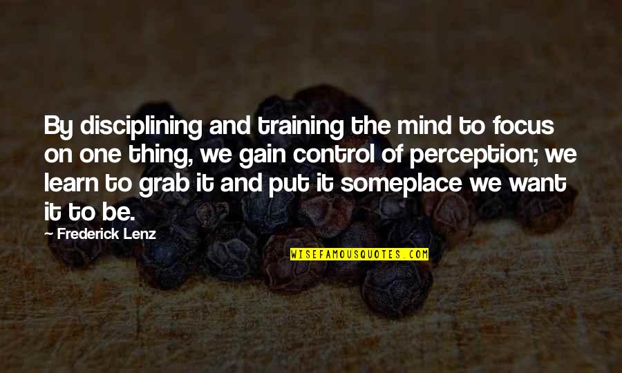 Want To Be The One Quotes By Frederick Lenz: By disciplining and training the mind to focus