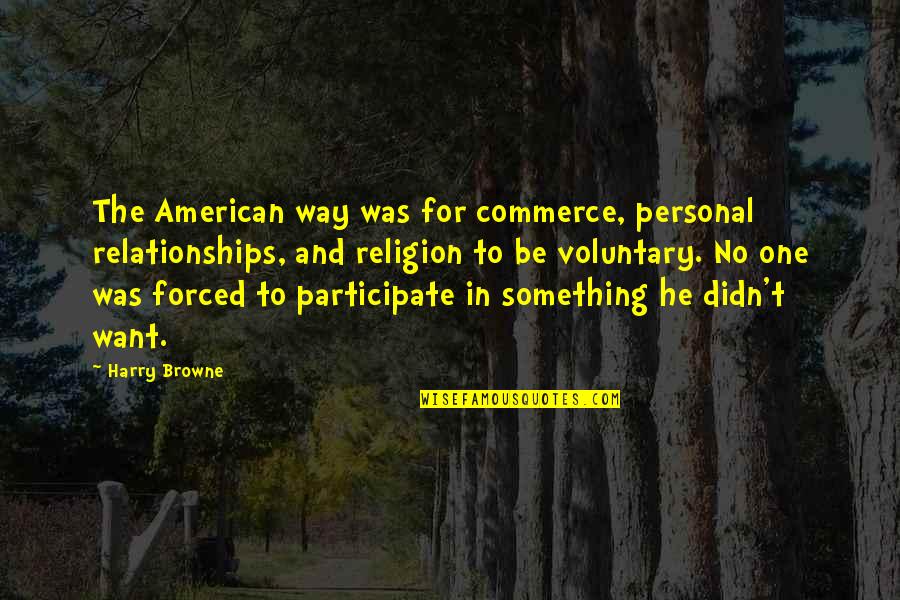 Want To Be The One Quotes By Harry Browne: The American way was for commerce, personal relationships,