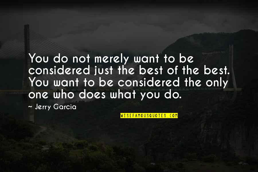 Want To Be The One Quotes By Jerry Garcia: You do not merely want to be considered