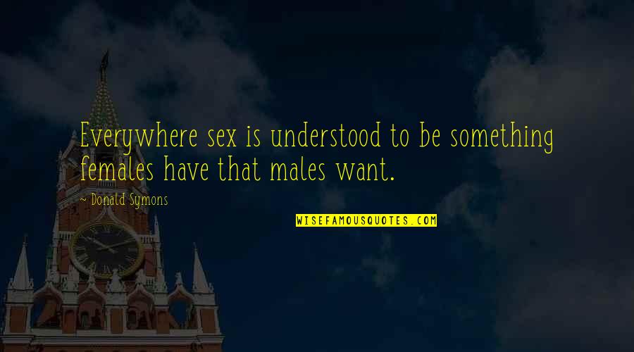 Want To Be Understood Quotes By Donald Symons: Everywhere sex is understood to be something females