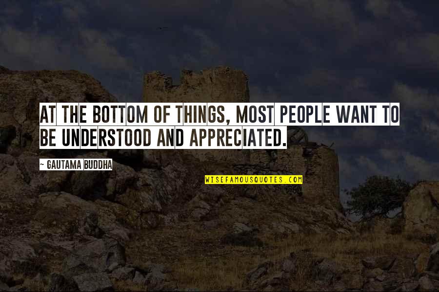 Want To Be Understood Quotes By Gautama Buddha: At the bottom of things, most people want