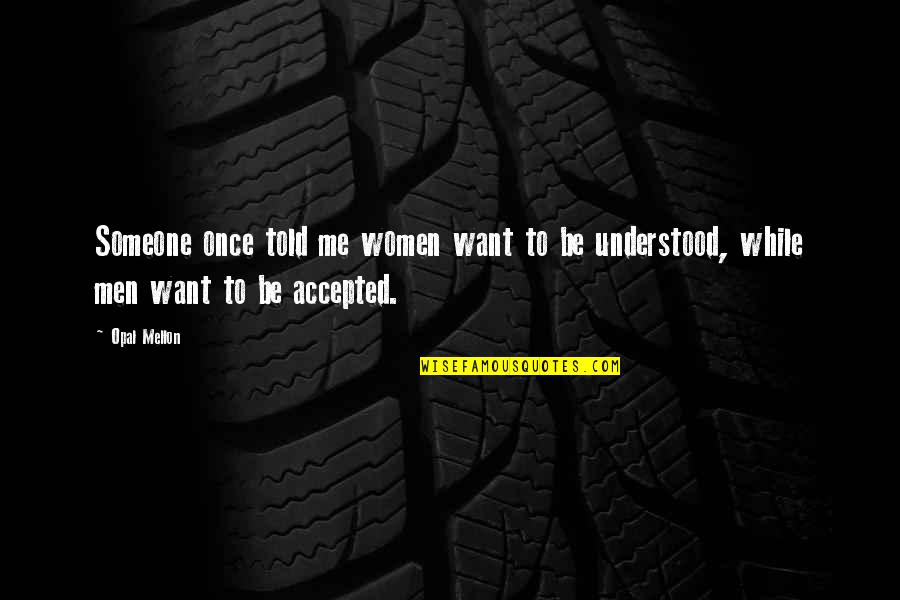 Want To Be Understood Quotes By Opal Mellon: Someone once told me women want to be