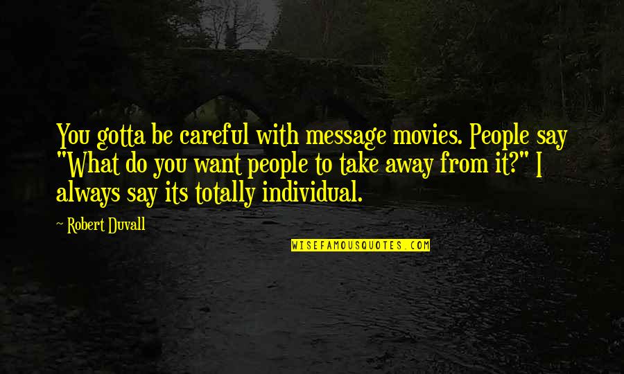 Want To Be With You Always Quotes By Robert Duvall: You gotta be careful with message movies. People