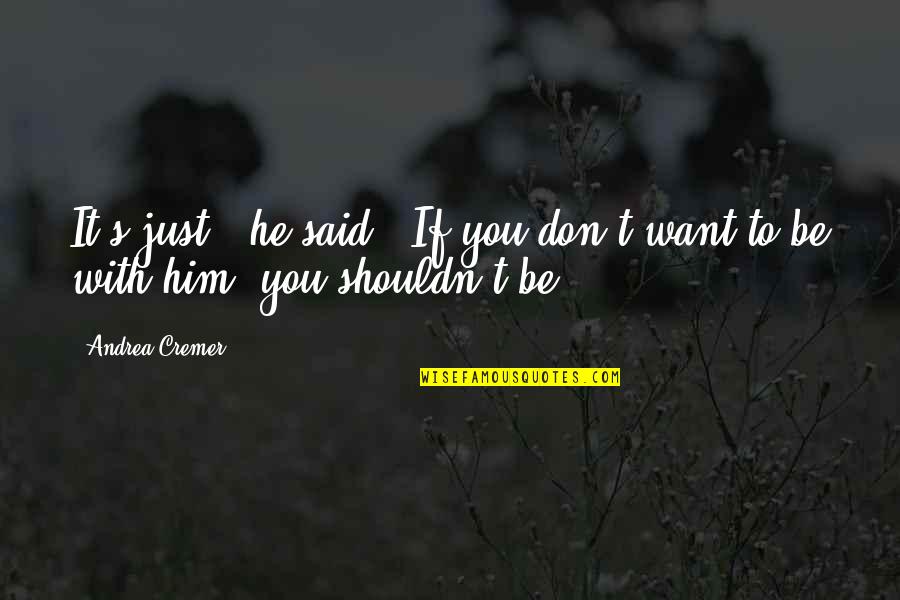 Want To Be With You Quotes By Andrea Cremer: It's just,' he said. 'If you don't want