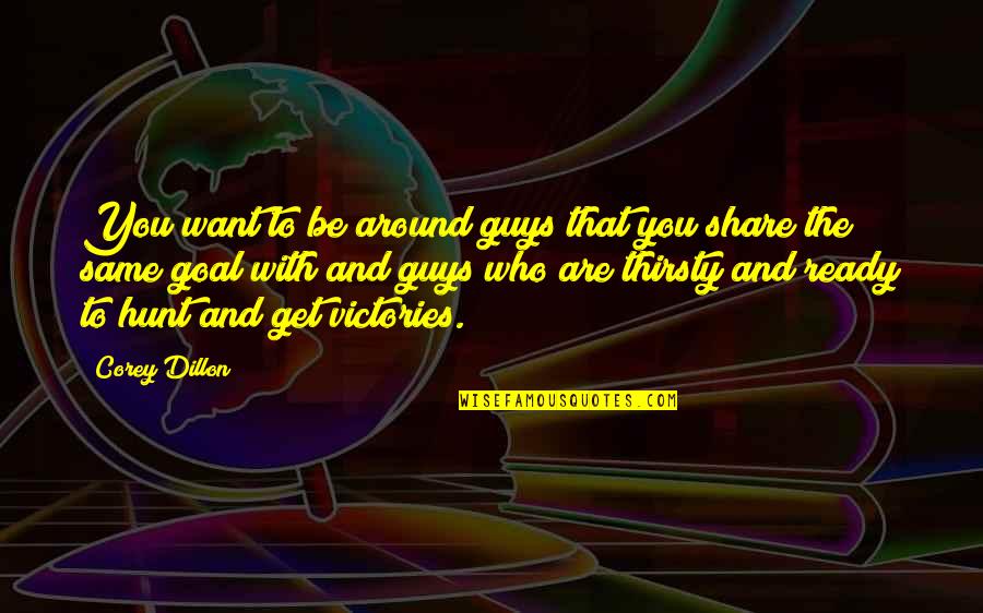 Want To Be With You Quotes By Corey Dillon: You want to be around guys that you