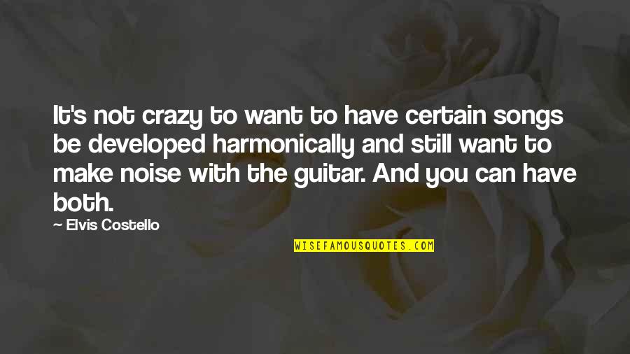 Want To Be With You Quotes By Elvis Costello: It's not crazy to want to have certain