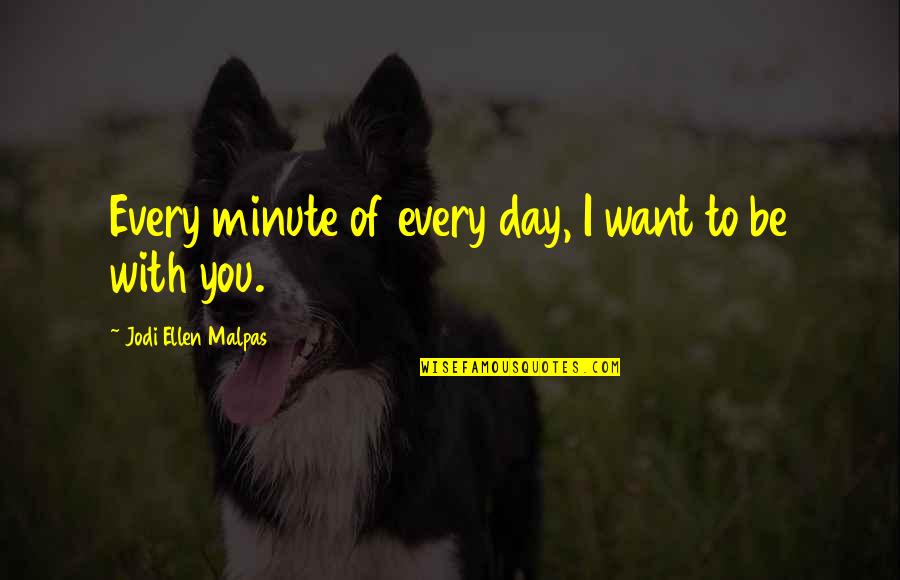 Want To Be With You Quotes By Jodi Ellen Malpas: Every minute of every day, I want to