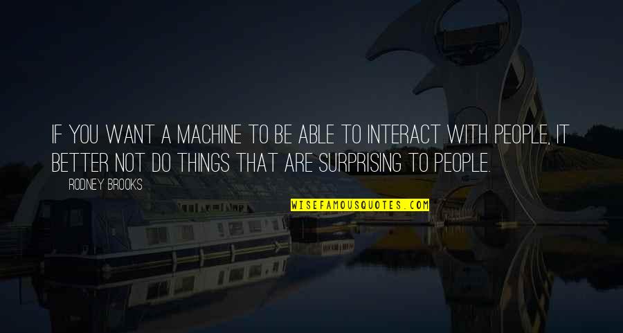 Want To Be With You Quotes By Rodney Brooks: If you want a machine to be able