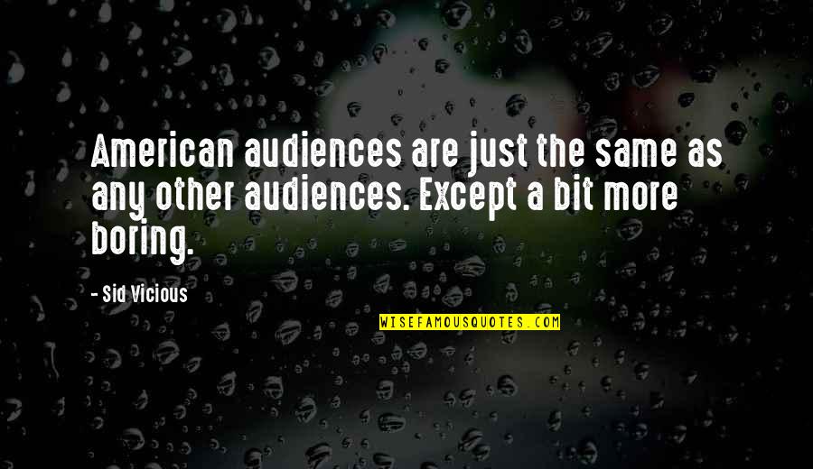 Want To Born Again Quotes By Sid Vicious: American audiences are just the same as any