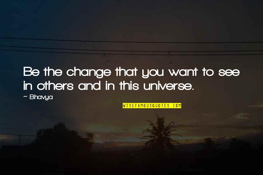Want To Change Life Quotes By Bhavya: Be the change that you want to see
