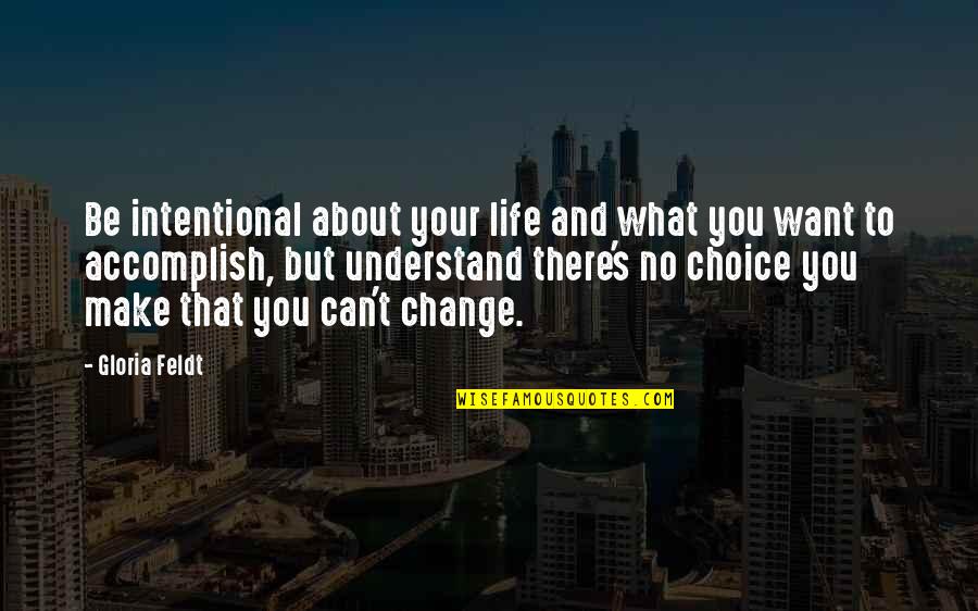 Want To Change Life Quotes By Gloria Feldt: Be intentional about your life and what you