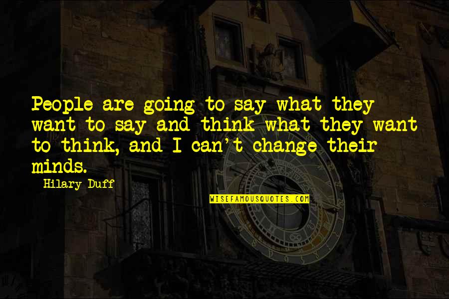 Want To Change Life Quotes By Hilary Duff: People are going to say what they want