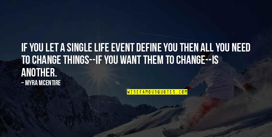 Want To Change Life Quotes By Myra McEntire: If you let a single life event define