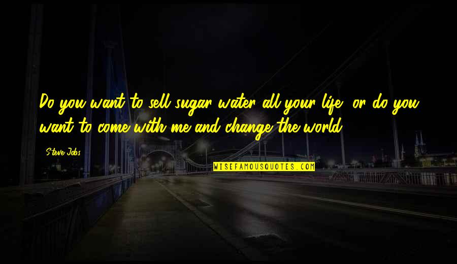 Want To Change Life Quotes By Steve Jobs: Do you want to sell sugar water all