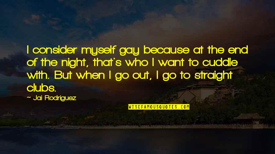 Want To Cuddle Quotes By Jai Rodriguez: I consider myself gay because at the end