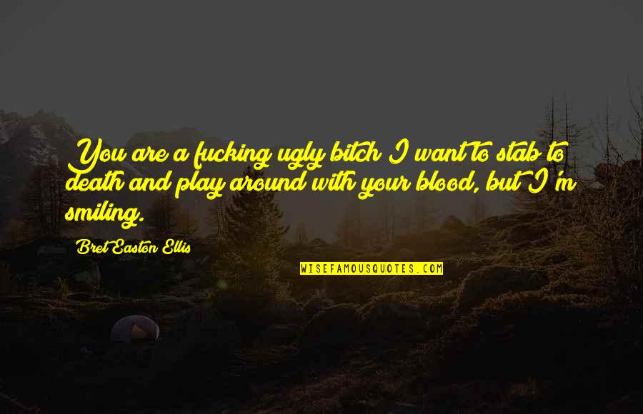 Want To Death Quotes By Bret Easton Ellis: You are a fucking ugly bitch I want