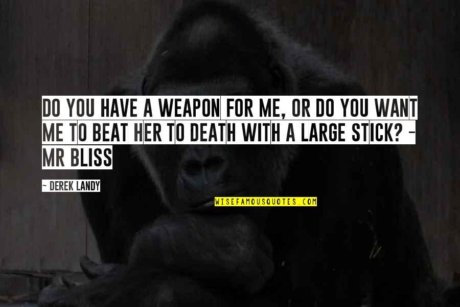 Want To Death Quotes By Derek Landy: Do you have a weapon for me, or