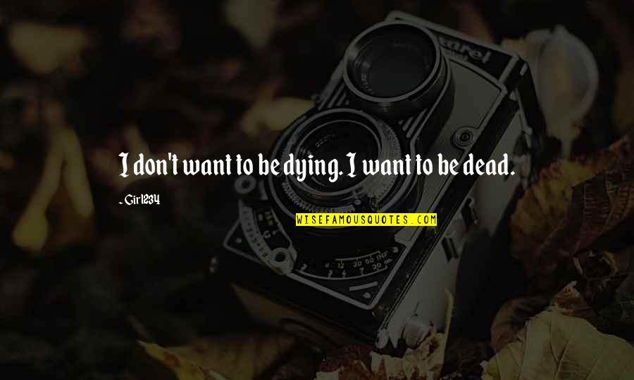 Want To Death Quotes By Girl234: I don't want to be dying. I want