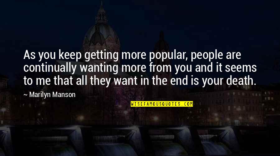 Want To Death Quotes By Marilyn Manson: As you keep getting more popular, people are