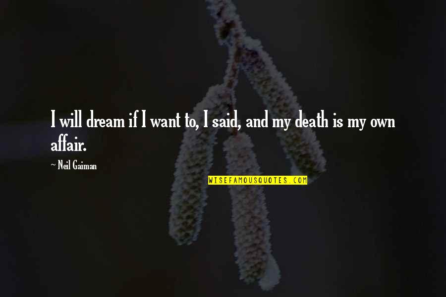 Want To Death Quotes By Neil Gaiman: I will dream if I want to, I