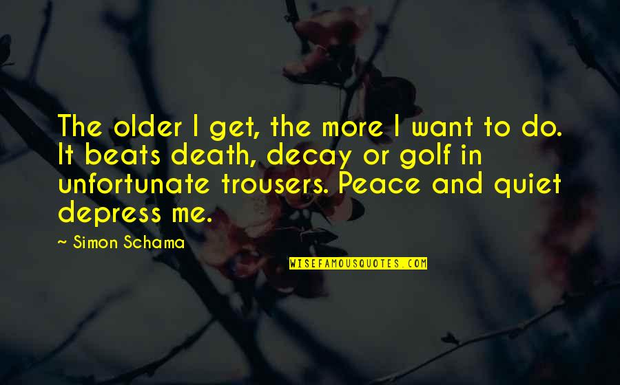 Want To Death Quotes By Simon Schama: The older I get, the more I want