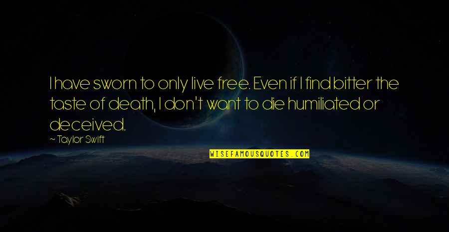 Want To Death Quotes By Taylor Swift: I have sworn to only live free. Even