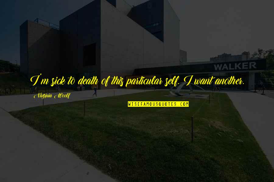 Want To Death Quotes By Virginia Woolf: I'm sick to death of this particular self.
