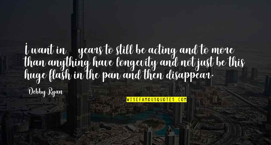 Want To Disappear Quotes By Debby Ryan: I want in 40 years to still be
