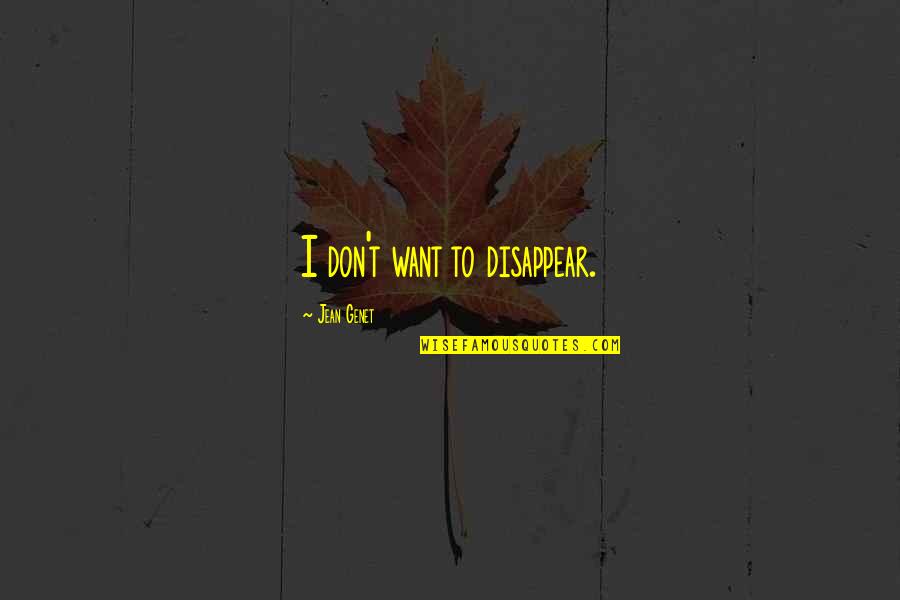 Want To Disappear Quotes By Jean Genet: I don't want to disappear.