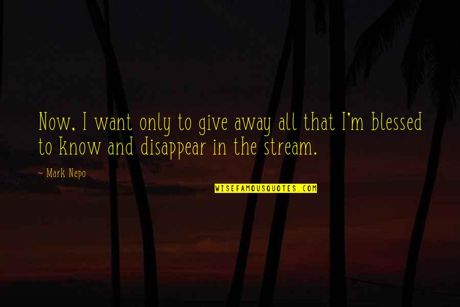 Want To Disappear Quotes By Mark Nepo: Now, I want only to give away all