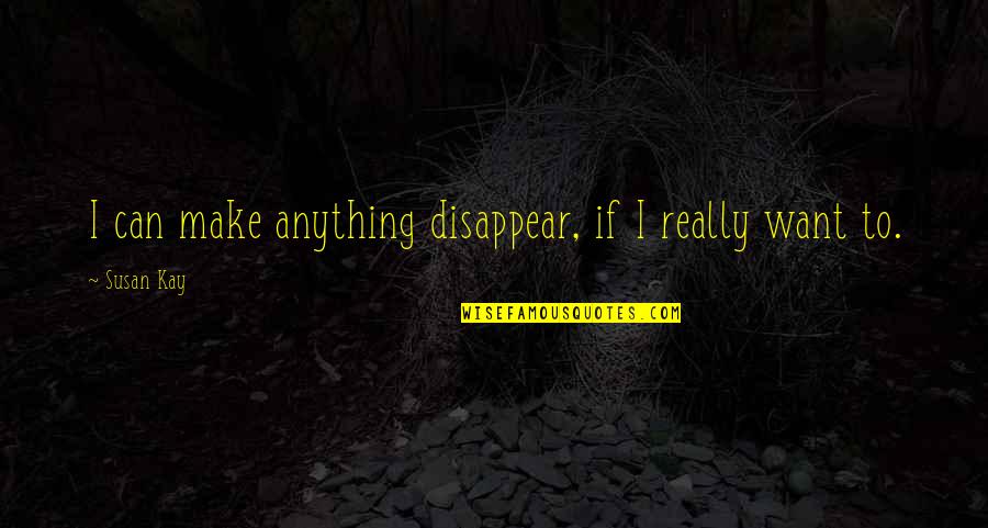 Want To Disappear Quotes By Susan Kay: I can make anything disappear, if I really