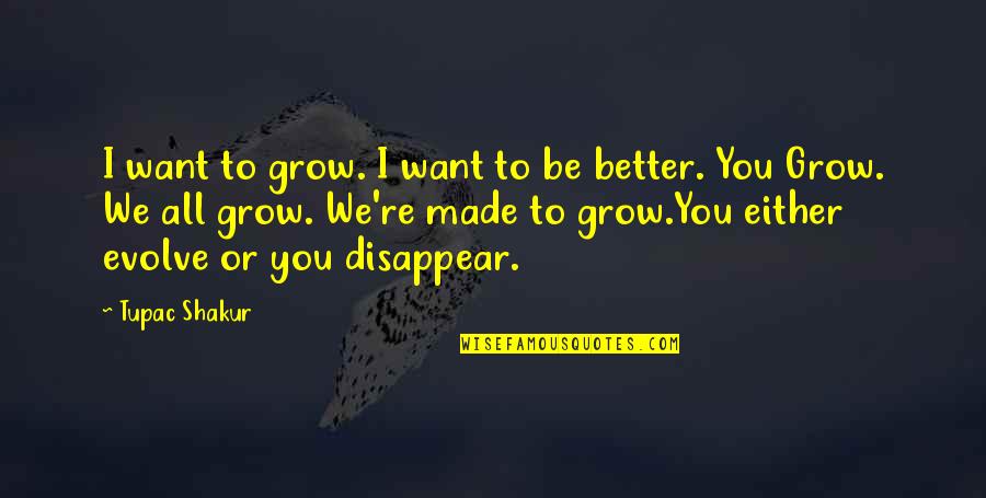 Want To Disappear Quotes By Tupac Shakur: I want to grow. I want to be