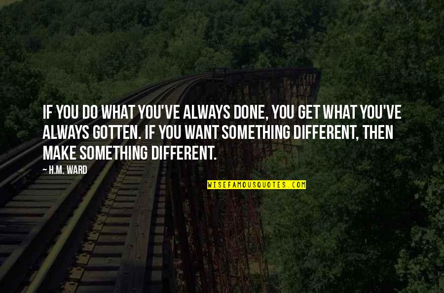 Want To Do Something Different Quotes By H.M. Ward: If you do what you've always done, you