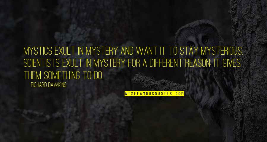 Want To Do Something Different Quotes By Richard Dawkins: Mystics exult in mystery and want it to