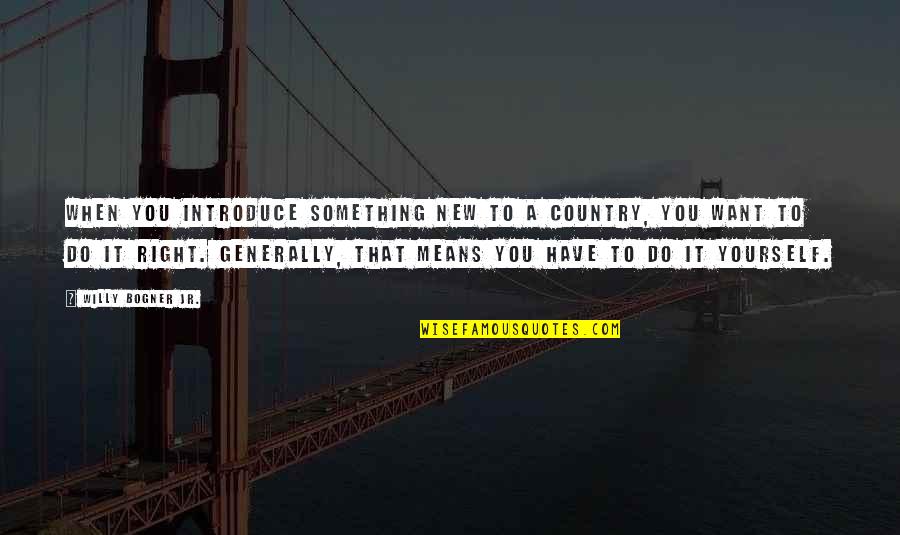 Want To Do Something New Quotes By Willy Bogner Jr.: When you introduce something new to a country,
