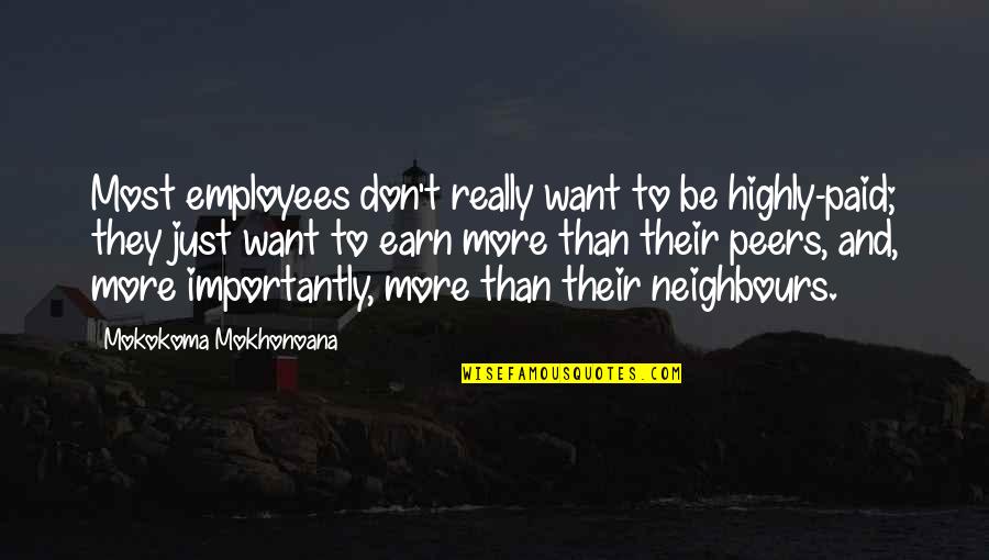 Want To Earn Money Quotes By Mokokoma Mokhonoana: Most employees don't really want to be highly-paid;