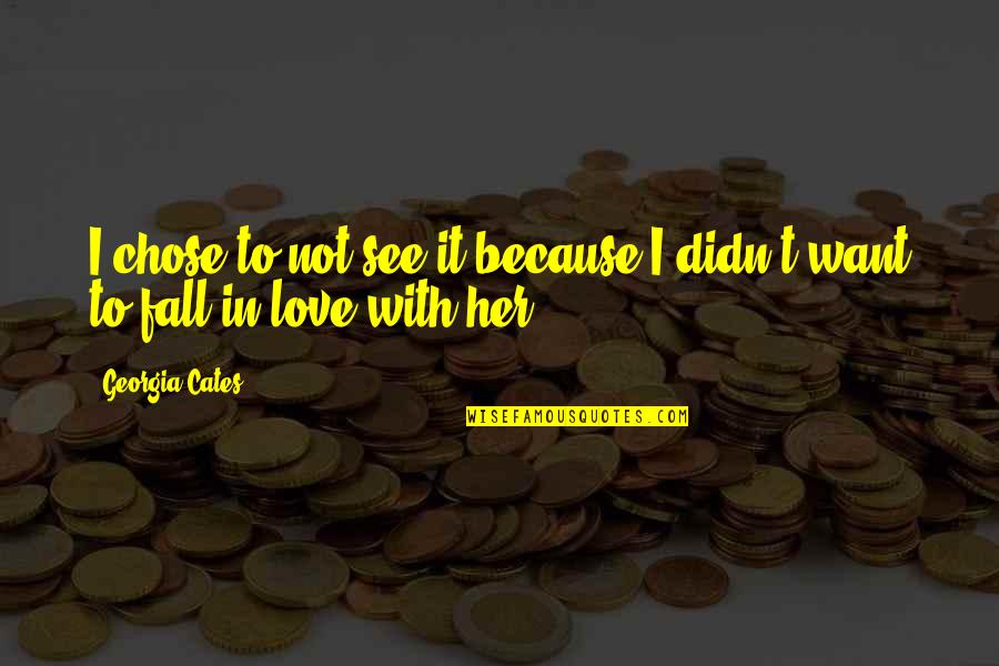 Want To Fall In Love Quotes By Georgia Cates: I chose to not see it because I