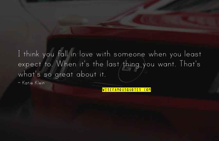 Want To Fall In Love Quotes By Katie Klein: I think you fall in love with someone
